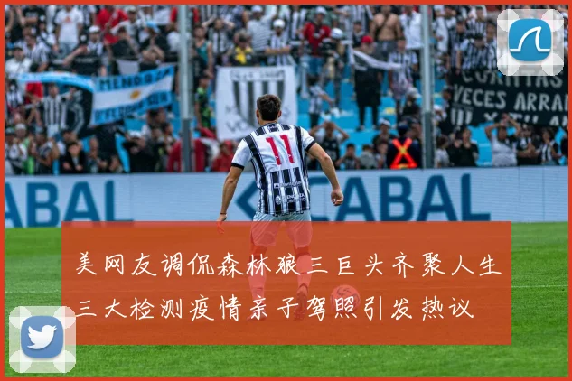 美网友调侃森林狼三巨头齐聚人生三大检测疫情亲子驾照引发热议